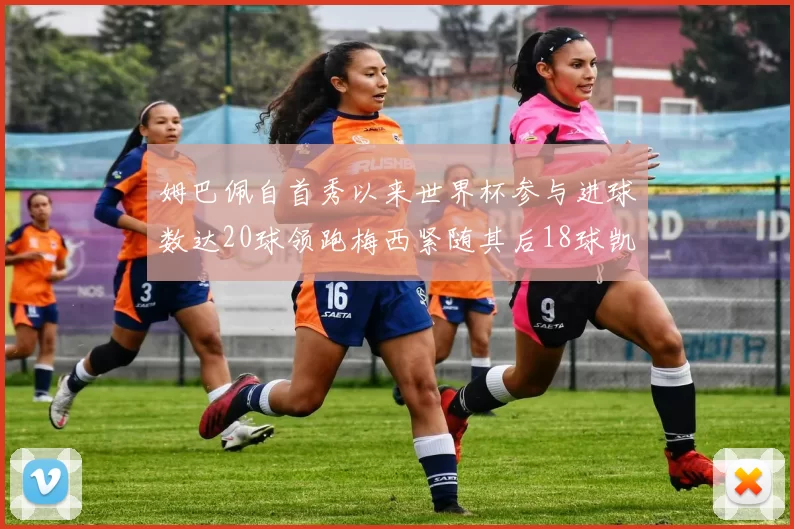 姆巴佩自首秀以来世界杯参与进球数达20球领跑梅西紧随其后18球凯恩则有13球