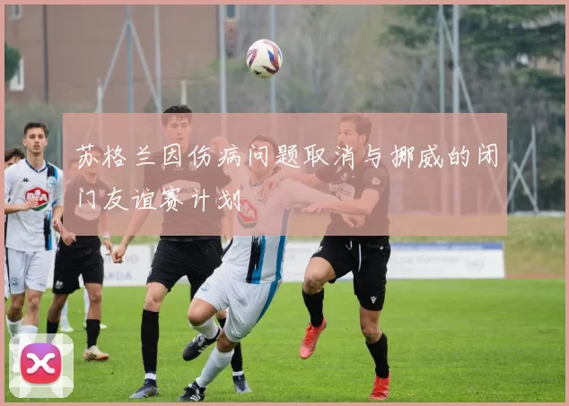 苏格兰因伤病问题取消与挪威的闭门友谊赛计划