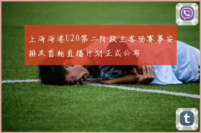 上海海港U20第二阶段主客场赛事安排及首轮直播计划正式公布
