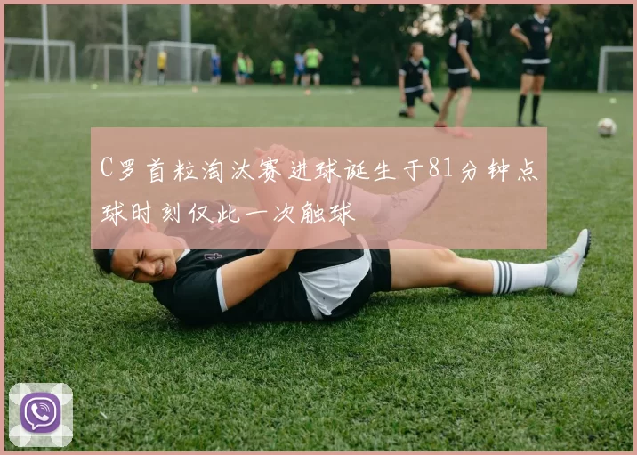 C罗首粒淘汰赛进球诞生于81分钟点球时刻仅此一次触球